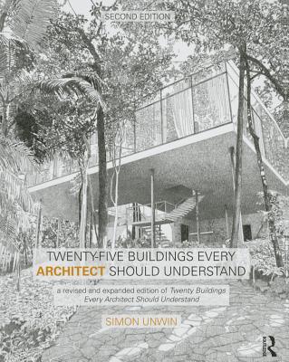 Twenty-Five Buildings Every Architect Should Understand: a revised and expanded edition of Twenty Buildings Every Architect Should Understand - Unwin, Simon