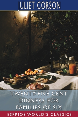 Twenty-Five Cent Dinners for Families of Six (Esprios Classics) - Corson, Juliet