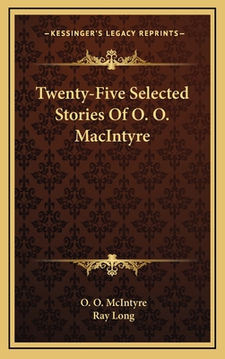 Twenty-Five Selected Stories Of O. O. MacIntyre - McIntyre, O O, and Long, Ray, MD (Introduction by)