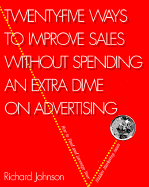 Twenty-Five Ways to Improve Sales Without Spending an Extra Dime on Advertising - Johnson, Richard