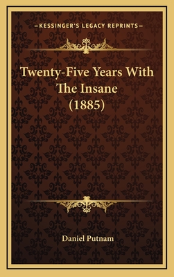 Twenty-Five Years with the Insane (1885) - Putnam, Daniel