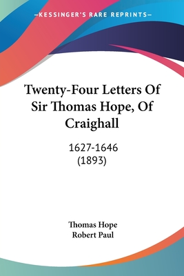 Twenty-Four Letters Of Sir Thomas Hope, Of Craighall: 1627-1646 (1893) - Hope, Thomas, and Paul, Robert (Editor)