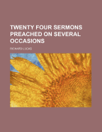 Twenty Four Sermons Preached on Several Occasions