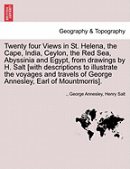 Twenty Four Views in St. Helena, the Cape, India, Ceylon, the Red Sea, Abyssinia and Egypt, from Drawings by H. Salt [With Descriptions to Illustrate the Voyages and Travels of George Annesley, Earl of Mountmorris]. - Annesley, George, and Salt, Henry