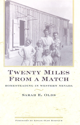 Twenty Miles from a Match: Homesteading in Western Nevada - Olds, Sarah E