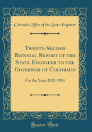 Twenty-Second Biennial Report of the State Engineer to the Governor of Colorado: For the Years 1923-1924 (Classic Reprint)