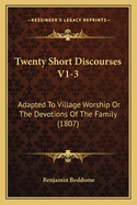 Twenty Short Discourses V1-3: Adapted to Village Worship or the Devotions of the Family (1807)
