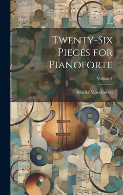 Twenty-Six Pieces for Pianoforte; Volume 1 - Moszkowski, Moritz