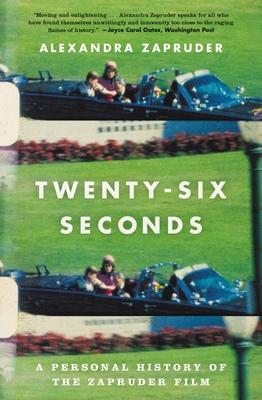 Twenty-Six Seconds: A Personal History of the Zapruder Film - Zapruder, Alexandra, Ms.