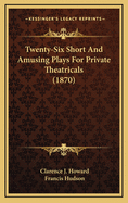 Twenty-Six Short and Amusing Plays for Private Theatricals (1870)