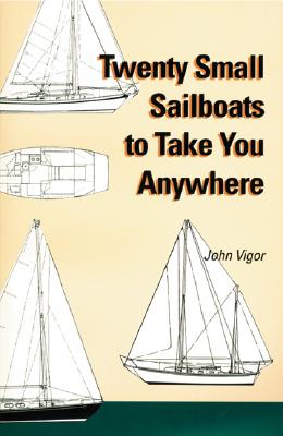 Twenty Small Sailboats to Take You Anywhere - Vigor, John