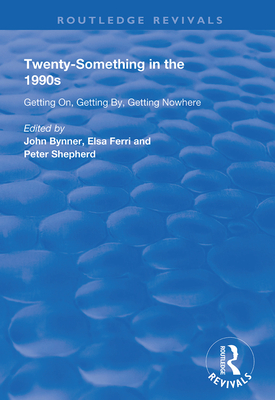 Twenty-Something in the 1990s: Getting on, Getting by, Getting Nowhere - Bynner, John (Editor), and Ferri, Elsa (Editor), and Shepherd, Peter (Editor)