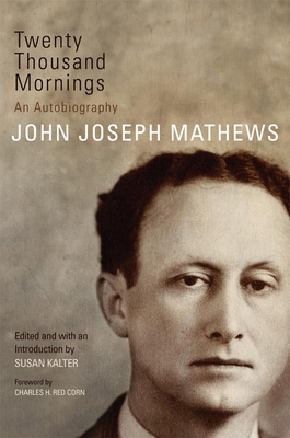 Twenty Thousand Mornings, 57: An Autobiography - Mathews, John Joseph, and Kalter, Susan (Editor), and Red Corn, Charles H (Foreword by)