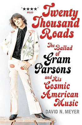 Twenty Thousand Roads: The Ballad of Gram Parsons and His Cosmic American Music - Meyer, David N.