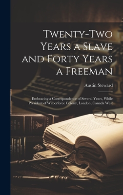 Twenty-Two Years a Slave and Forty Years a Freeman: Embracing a Correspondence of Several Years, While President of Wilberforce Colony, London, Canada West - Steward, Austin