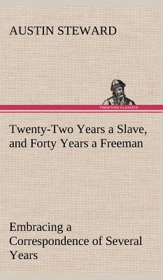 Twenty-Two Years a Slave, and Forty Years a Freeman Embracing a Correspondence of Several Years, While President of Wilberforce Colony, London, Canada West - Steward, Austin