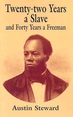 Twenty-Two Years a Slave and Forty Years a Freeman - Steward, Austin