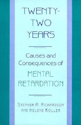 Twenty-Two Years: Causes and Consequences of Mental Retardation - Richardson, Stephen A, and Koller, Helene