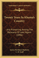 Twenty Years In Khama's Country: And Pioneering Among The Batauana Of Lake Ngami (1896)