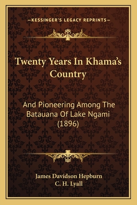 Twenty Years In Khama's Country: And Pioneering Among The Batauana Of Lake Ngami (1896) - Hepburn, James Davidson, and Lyall, C H (Editor)