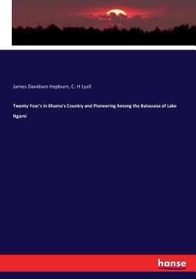 Twenty Year's in Khama's Country and Pioneering Among the Batauana of Lake Ngami - Hepburn, James Davidson, and Lyall, C H