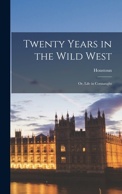 Twenty Years in the Wild West; Or, Life in Connaught - Houstoun