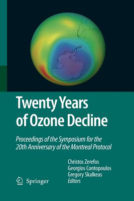 Twenty Years of Ozone Decline - Zerefos, Christos (Editor), and Contopoulos, G (Editor), and Skalkeas, Gregory (Editor)