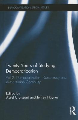 Twenty Years of Studying Democratization: Vol 2: Democratization, Democracy and Authoritarian Continuity - Croissant, Aurel (Editor), and Haynes, Jeffrey (Editor)