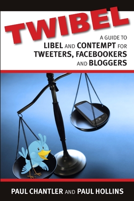Twibel - A Guide To Libel For Facebookers, Bloggers & Tweeters - Hollins, Paul, and Chantler, Paul