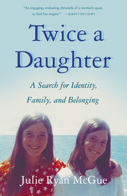 Twice a Daughter: A Search for Identity, Family, and Belonging - McGue, Julie Ryan