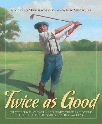 Twice as Good: The Story of William Powell and Clearview, the Only Golf Course Designed, Built, and Owned by an African American - Michelson, Richard