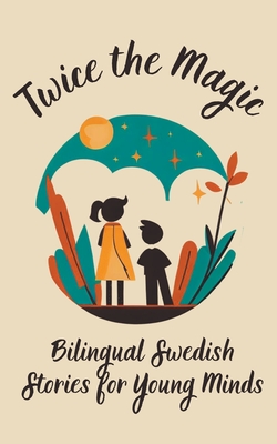 Twice the Magic: Bilingual Swedish Stories for Young Minds - Teakle