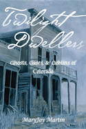 Twilight Dwellers: Ghosts, Gases, and Goblins of Colorado
