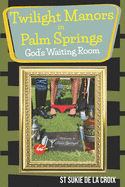 Twilight Manor in Palm Springs, God's Waiting Room