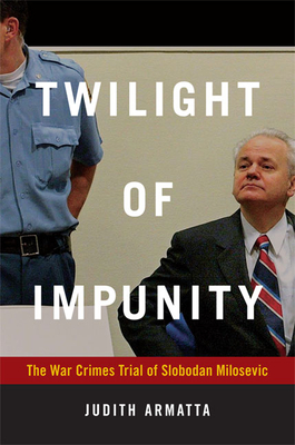 Twilight of Impunity: The War Crimes Trial of Slobodan Milosevic - Armatta, Judith