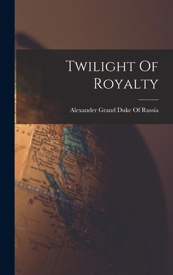 Twilight Of Royalty - Alexander Grand Duke of Russia (Creator)