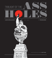 Twilight of the Assholes: Cartoons & Essays 2005-2009