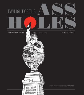 Twilight of the Assholes: Cartoons & Essays 2005-2009 - Kreider, Tim, and Taibbi, Matt (Introduction by)