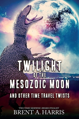 Twilight of the Mesozoic Moon: And Other Time Travel Twists - Harris, Brent a