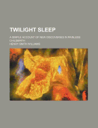 Twilight Sleep: A Simple Account of New Discoveries in Painless Childbirth