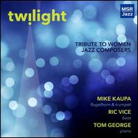 Twilight: Tribute to Women Jazz Composers - Mike Kaupa /  Ric Vice / Tom George