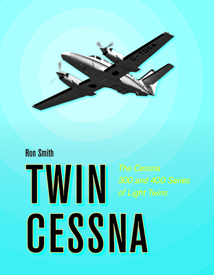 Twin Cessna: The Cessna 300 and 400 Series of Light Twins - Smith, Ron, Professor