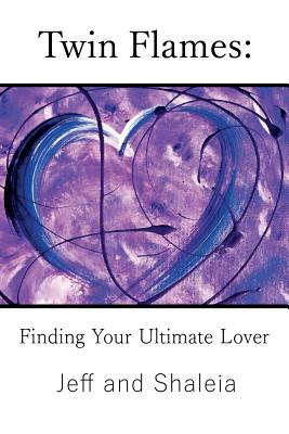 Twin Flames: Finding Your Ultimate Lover - Divine, Shaleia, and Divine, Jeff