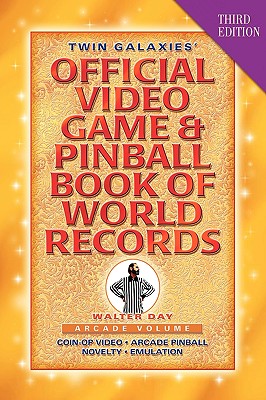 Twin Galaxies' Official Video Game & Pinball Book Of World Records; Arcade Volume, Third Edition - Day, Walter, and 1stworld Publishing (Creator), and 1stworld Library (Editor)