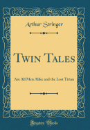 Twin Tales: Are All Men Alike and the Lost Titian (Classic Reprint)