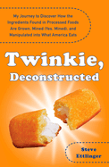 Twinkie, Deconstructed: My Journey to Discover How the Ingredients Found in Processed Foods Are Grown, M Ined (Yes, Mined), and Manipulated Into What America Eats