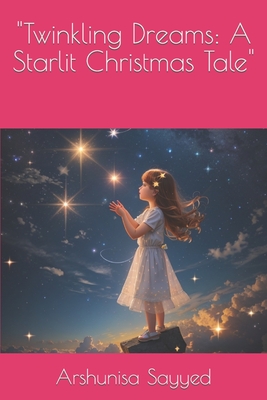 "Twinkling Dreams: A Starlit Christmas Tale" - Sayyed, Arshunisa