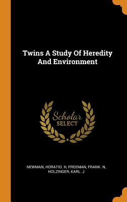 Twins a Study of Heredity and Environment - Newman, Horatio H, and Freeman, Frank N, and Holzinger, Karl J