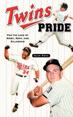 Twins Pride: For the Love of Kirby, Kent, and Killebrew - Ross, Alan