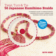 Twist, Turn & Tie: 50 Japanese Kumihimo Braids